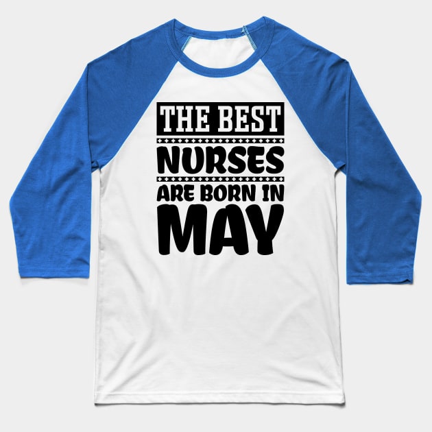 The Best Nurses Are Born In May Baseball T-Shirt by colorsplash